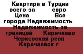 Квартира в Турции всего за 35.000 евро › Цена ­ 35 000 - Все города Недвижимость » Недвижимость за границей   . Карачаево-Черкесская респ.,Карачаевск г.